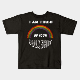 I am Tired of Your Bullshit - Rainbow LGBTQ Rights Kids T-Shirt